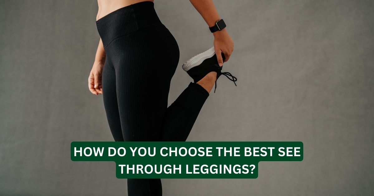 How Do You Choose the Best See Through Leggings?
