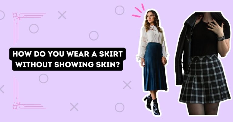 How Do You Wear a Skirt Without Showing Skin?